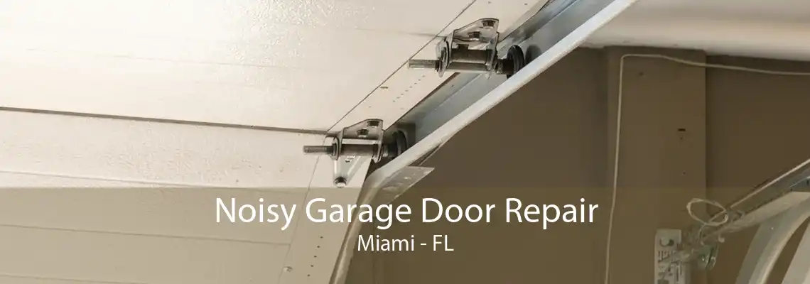 Noisy Garage Door Repair Miami - FL